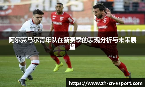 阿尔克马尔青年队在新赛季的表现分析与未来展望